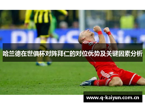 哈兰德在世俱杯对阵拜仁的对位优势及关键因素分析